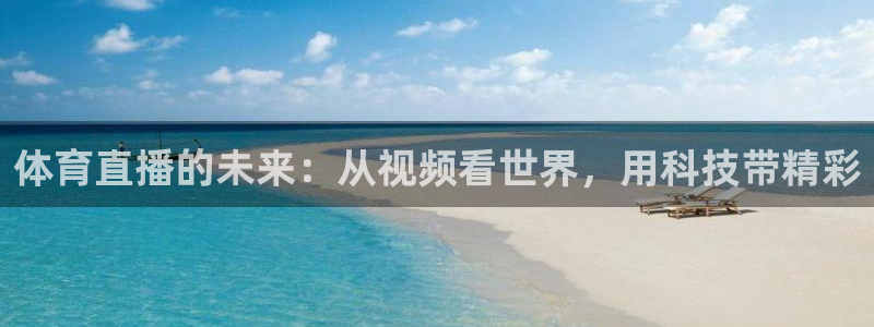 833直播足球免费观看：体育直播的未来：从视频看世界，用科技带精彩