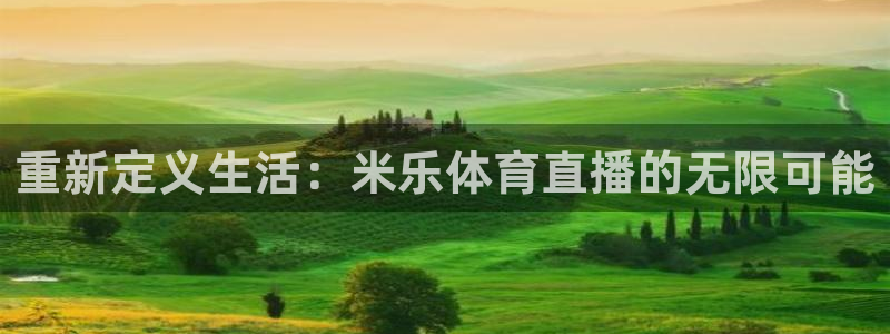 833直播足球比赛官网：重新定义生活：米乐体育直播的无限可能